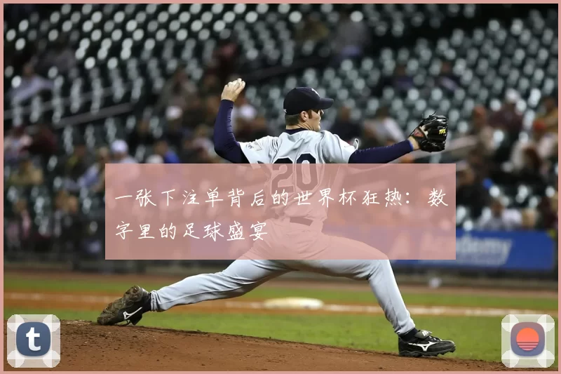 一张下注单背后的世界杯狂热:数字里的足球盛宴