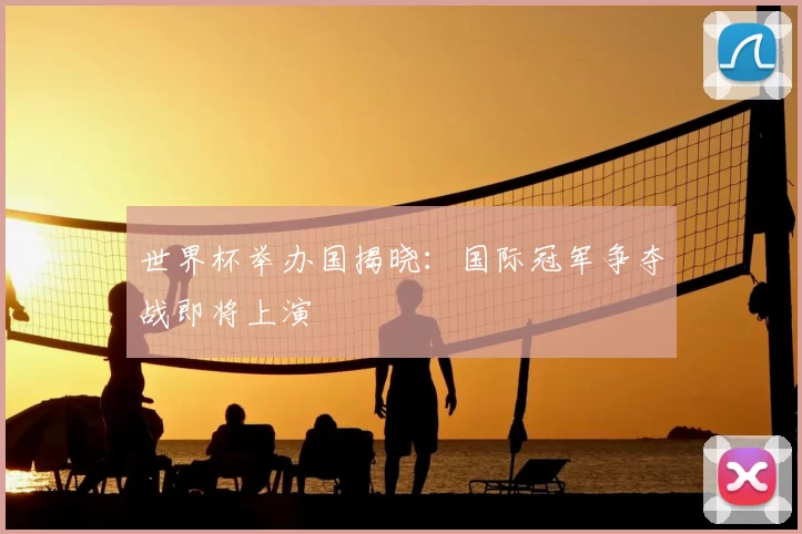 世界杯举办国揭晓：国际冠军争夺战即将上演