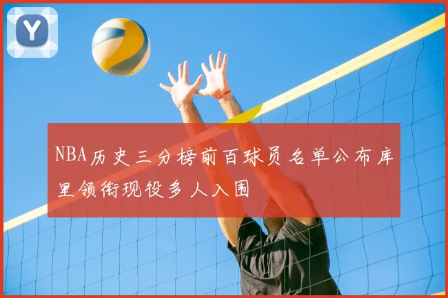 NBA历史三分榜前百球员名单公布库里领衔现役多人入围