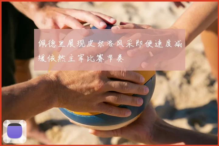 佩德里展现皮尔洛风采即便速度减缓依然主宰比赛节奏