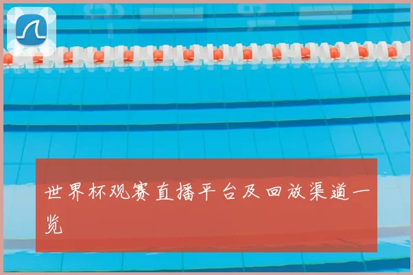 世界杯观赛直播平台及回放渠道一览
