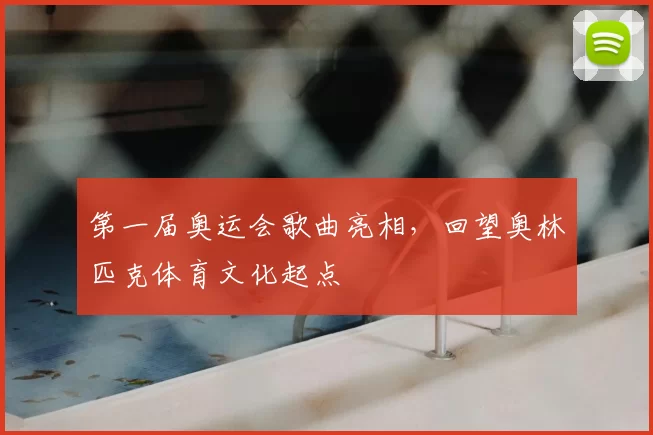 第一届奥运会歌曲亮相,回望奥林匹克体育文化起点