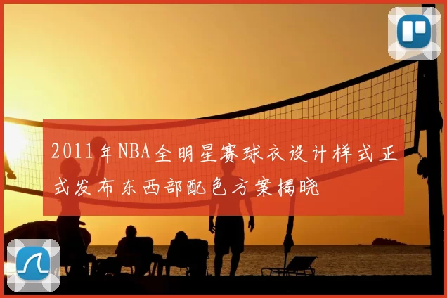2011年NBA全明星赛球衣设计样式正式发布东西部配色方案揭晓