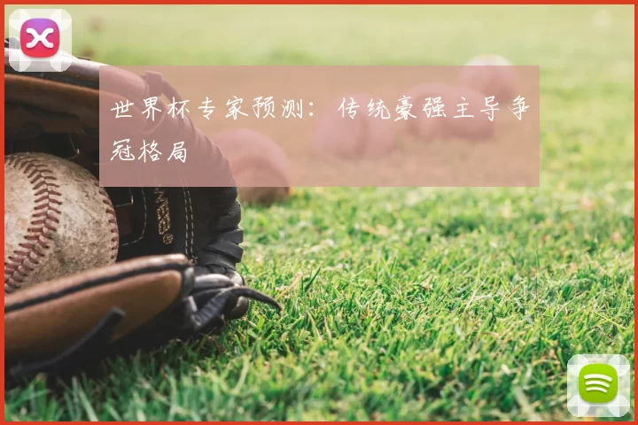 世界杯专家预测：传统豪强主导争冠格局