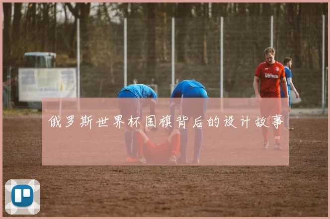 俄罗斯世界杯国旗背后的设计故事