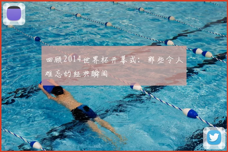 回顾2014世界杯开幕式：那些令人难忘的经典瞬间