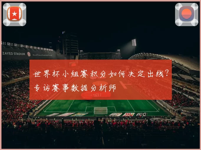 世界杯小组赛积分如何决定出线?专访赛事数据分析师