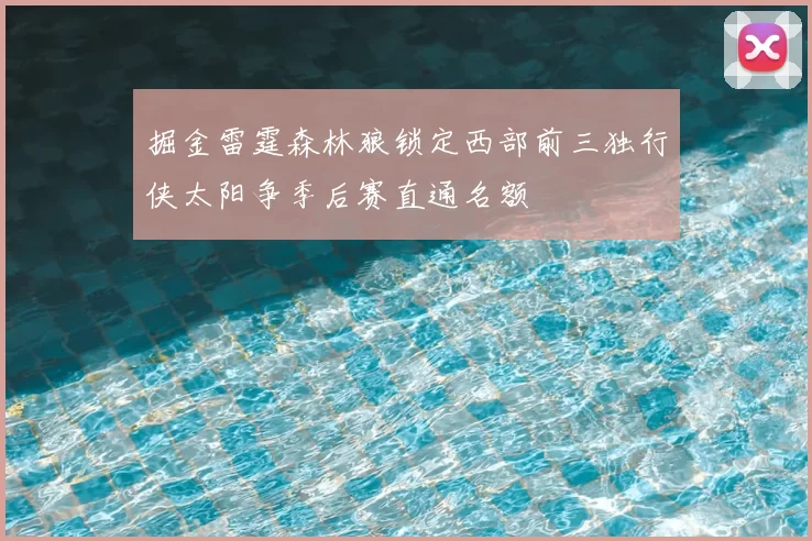 掘金雷霆森林狼锁定西部前三独行侠太阳争季后赛直通名额