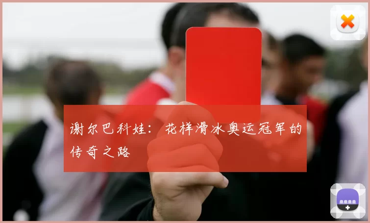 谢尔巴科娃:花样滑冰奥运冠军的传奇之路