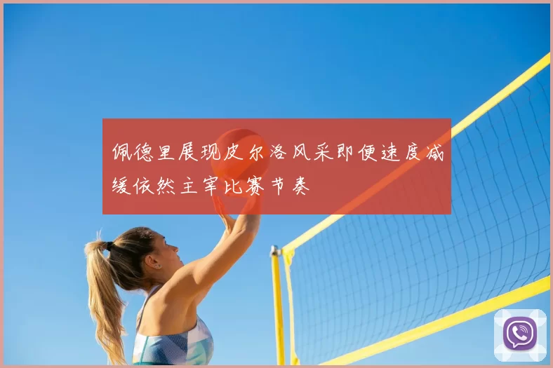 佩德里展现皮尔洛风采即便速度减缓依然主宰比赛节奏
