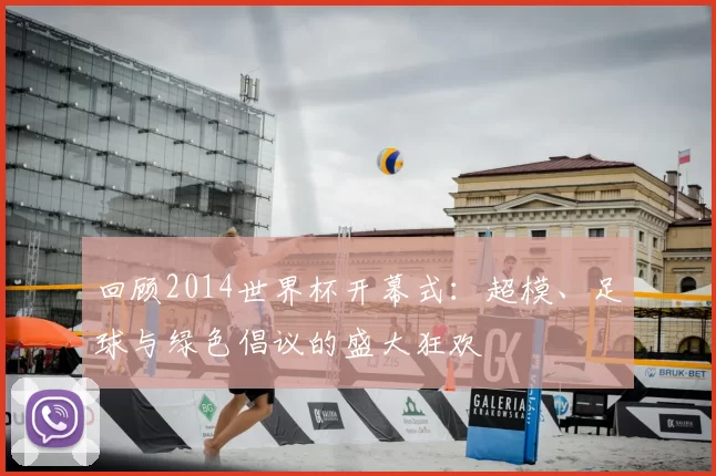 回顾2014世界杯开幕式：超模、足球与绿色倡议的盛大狂欢