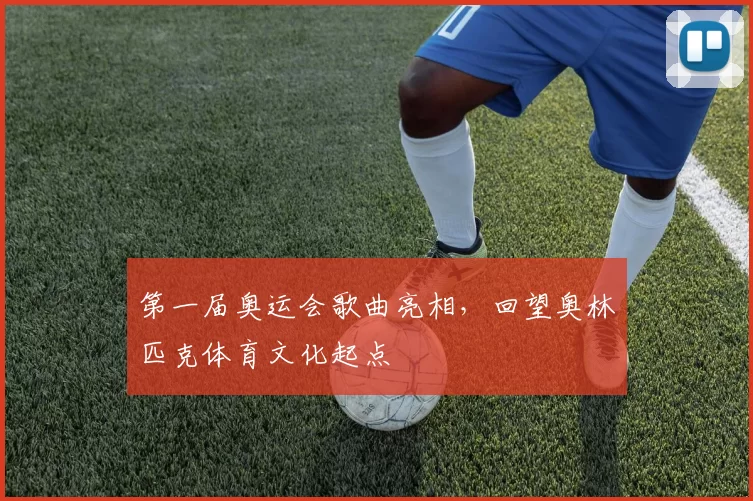 第一届奥运会歌曲亮相,回望奥林匹克体育文化起点