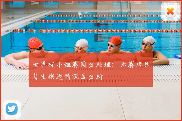 世界杯小组赛同分处理：加赛规则与出线逻辑深度分析